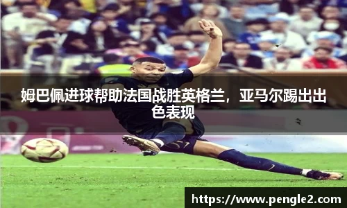 姆巴佩进球帮助法国战胜英格兰，亚马尔踢出出色表现