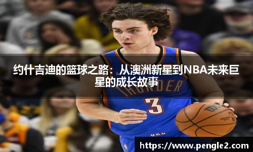 约什吉迪的篮球之路：从澳洲新星到NBA未来巨星的成长故事